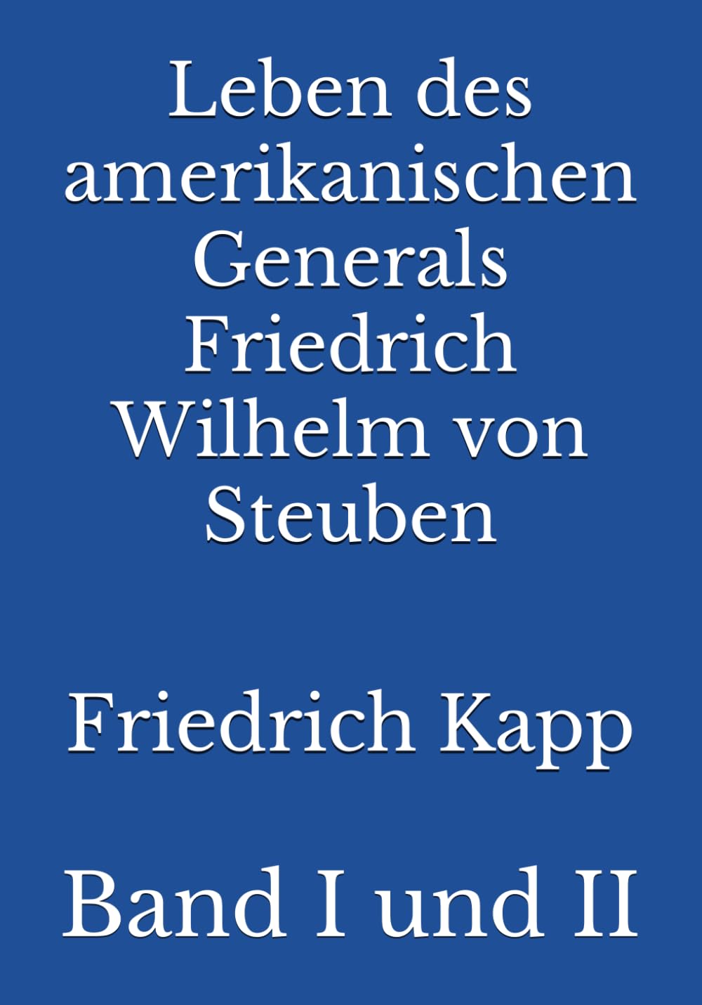 Leben des amerikanischen Generals Friedrich Wilhelm von Steuben: Band I und II Memories
