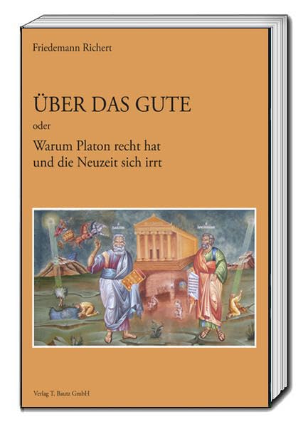 Über das Gute: Oder Warum Platon recht hat und die Neuzeit sich irrt Philosophy