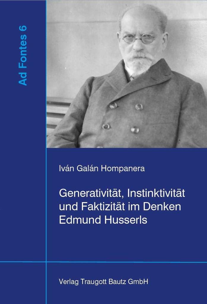 Generativität, Instinktivität und Faktizität im Denken Edmund Husserls (Ad Fontes: Studien zur frühen Phänomenologie) Philosophy