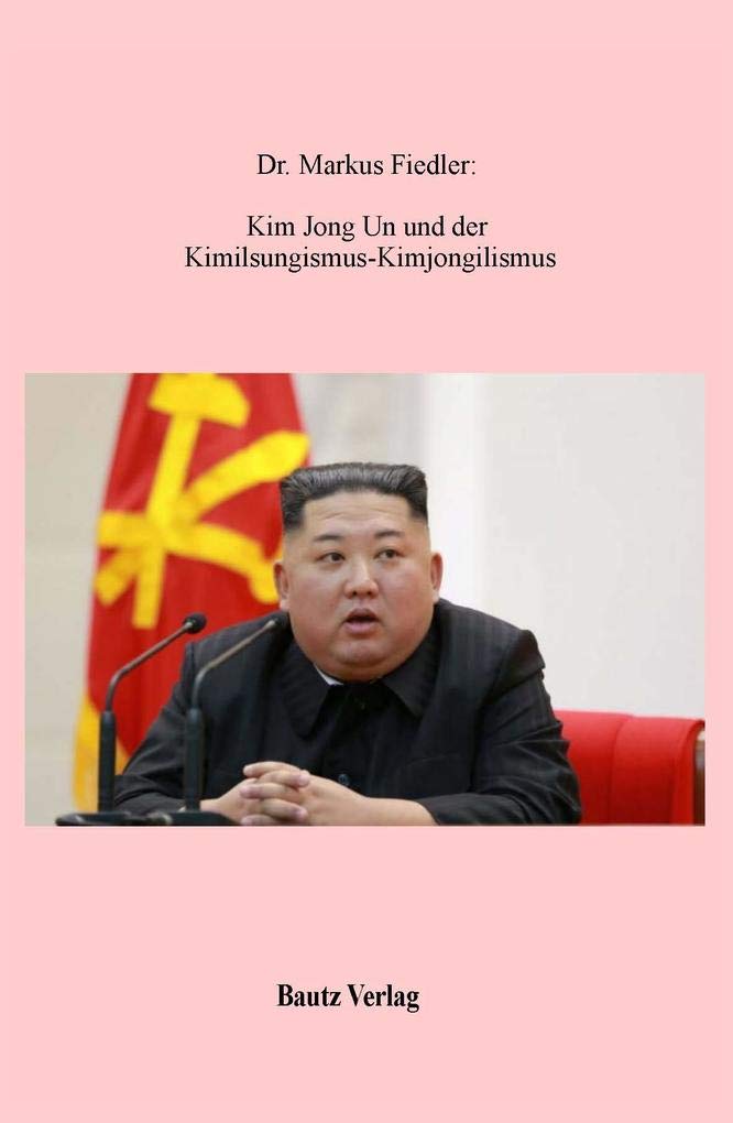 Kim Jong Un: und der Kimilsungismus-Kimjongilismus Philosophy