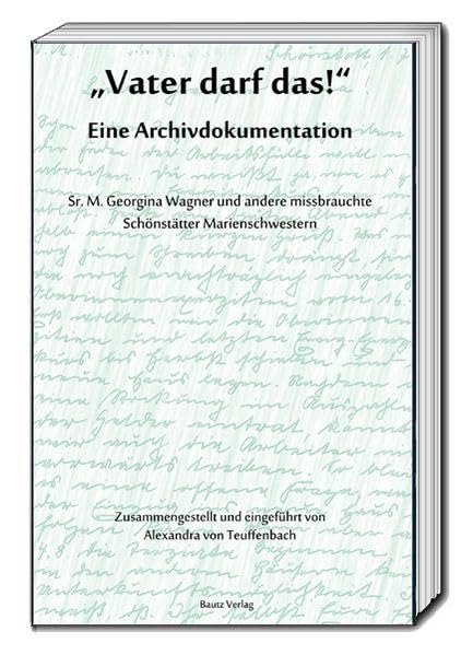 „Vater darf das!“ Eine Archivdokumentation: Sr. M. Georgina Wagner und andere missbrauchte Schönstätter Marienschwestern Religion & Esotericism