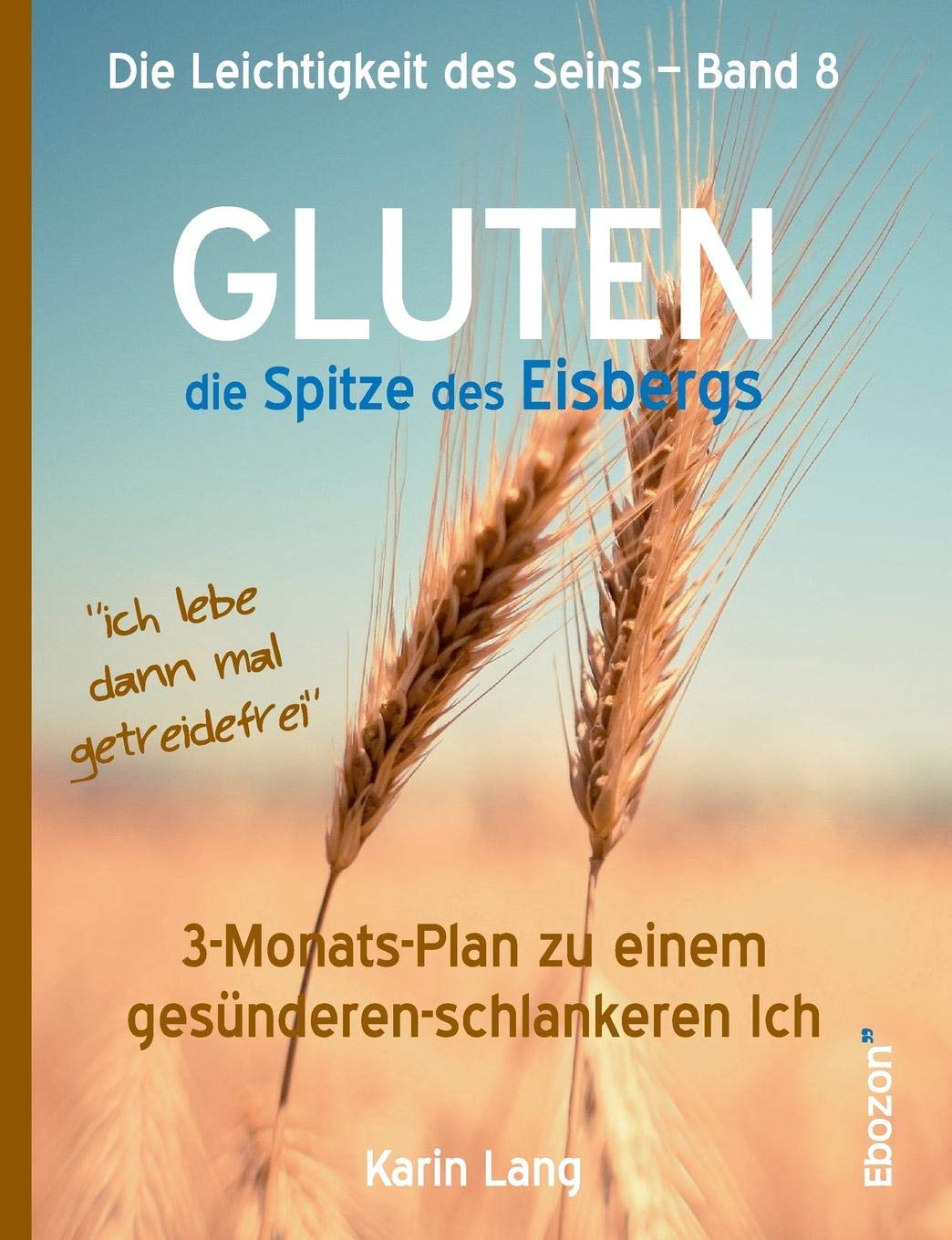 GLUTEN - die Spitze des Eisbergs: 3-Monats-Plan zu einem gesünderen-schlankeren Ich (Die Leichtigkeit des Seins) Leisure, Home & Garden