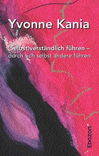 (Selbst)verständlich führen – durch sich selbst andere führen: Wohin führst du dich selbst und andere? Business, Finance & Career