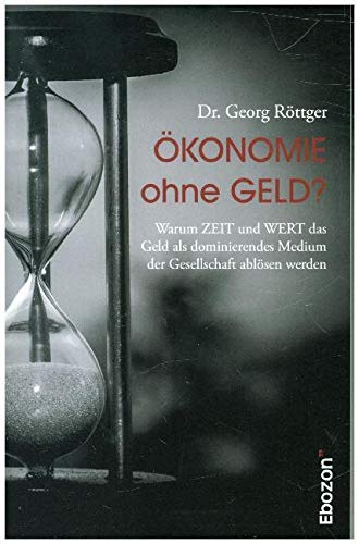 Ökonomie ohne Geld?: Warum ZEIT und WERT das Geld als dominierendes Medium der Gesellschaft ablösen werden (Transformation unserer Lebensform) Law