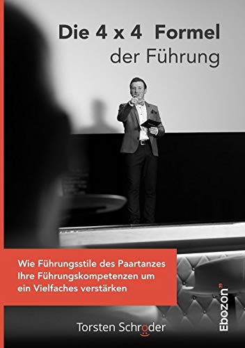 Die 4 x 4 Formel der Führung: Wie Führungsstile des Paartanzes Ihre Führungskompetenzen um ein Vielfaches verstärken Business, Finance & Career