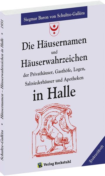 Die Häusernamen und Häuserwahrzeichen in Halle: Privathäuser, Gasthöfe, Logen, Salzsiederhäuser und Apotheken Reference Books