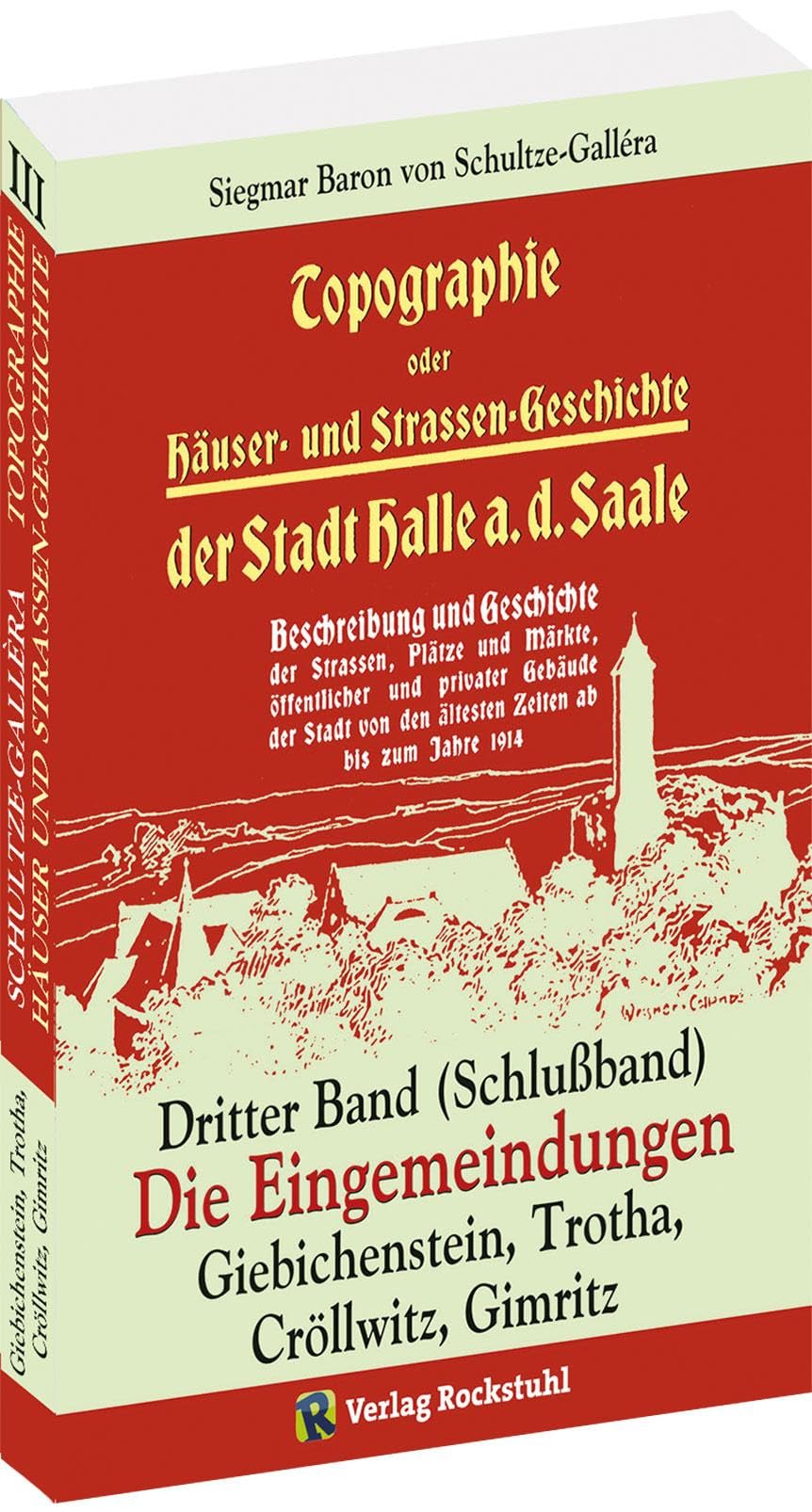 Topographie oder Häuser- und Straßengeschichte der Stadt HALLE a. Saale. Dritter Band (Schlußband): DIE EINGEMEINDUNGEN der Stadt Halle: Giebichenstein, Trotha, Cröllwitz, Gimritz Politics & History