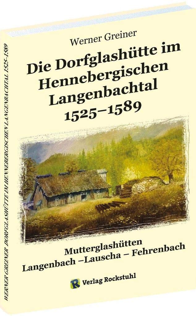 Die Dorfglashütte im Hennebergischen Langenbachtal 1525–1589: Mutterglashütten Langenbach –Lauscha – Fehrenbach Social Sciences