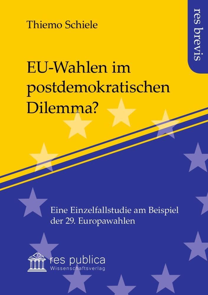 EU-Wahlen im postdemokratischen Dilemma?: Eine Einzelfallstudie am Beispiel der 29. Europawahlen (res brevis: Wissenschaft im Fokus) Law