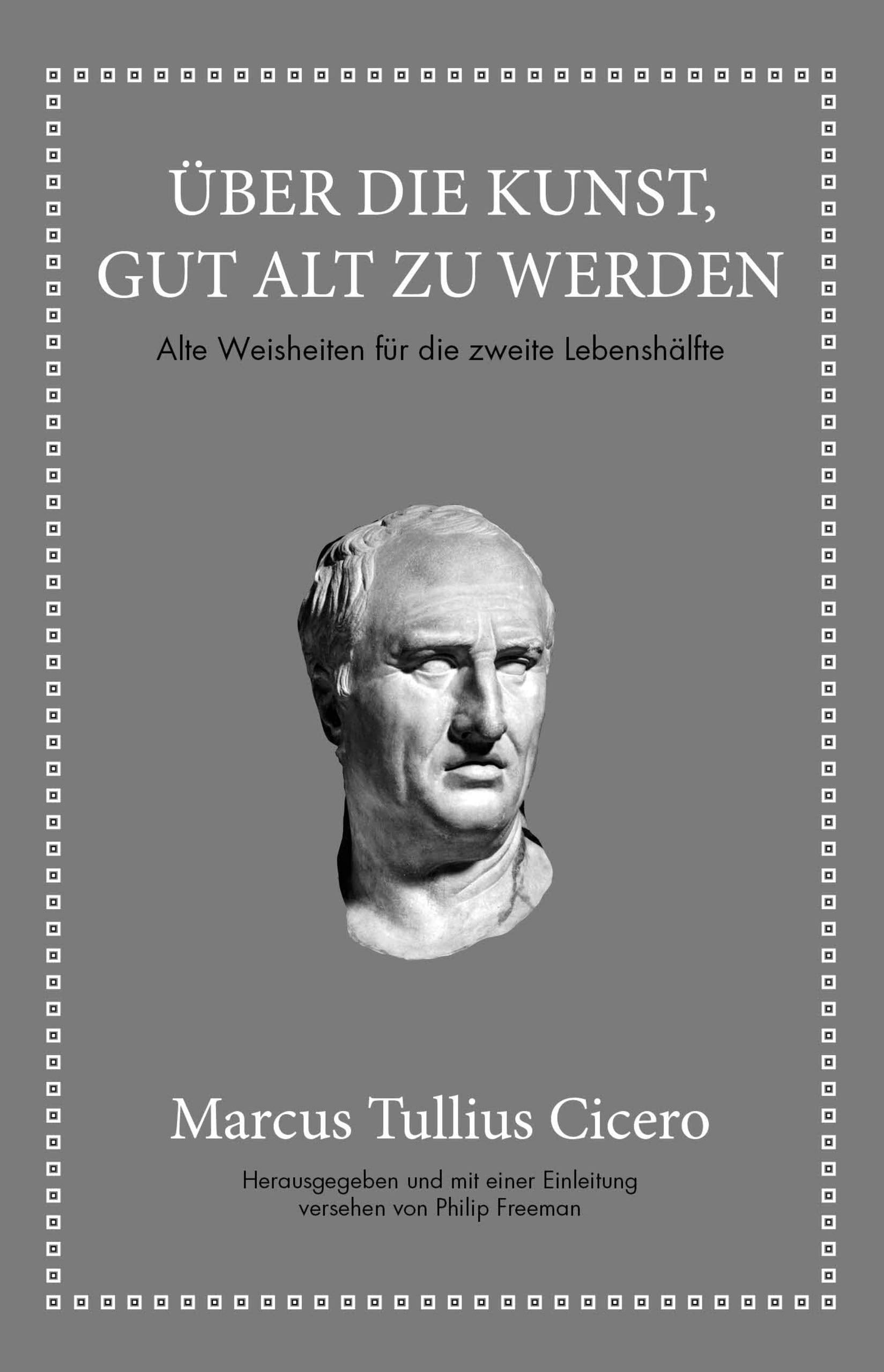Marcus Tullius Cicero: Über die Kunst gut alt zu werden Politics & History