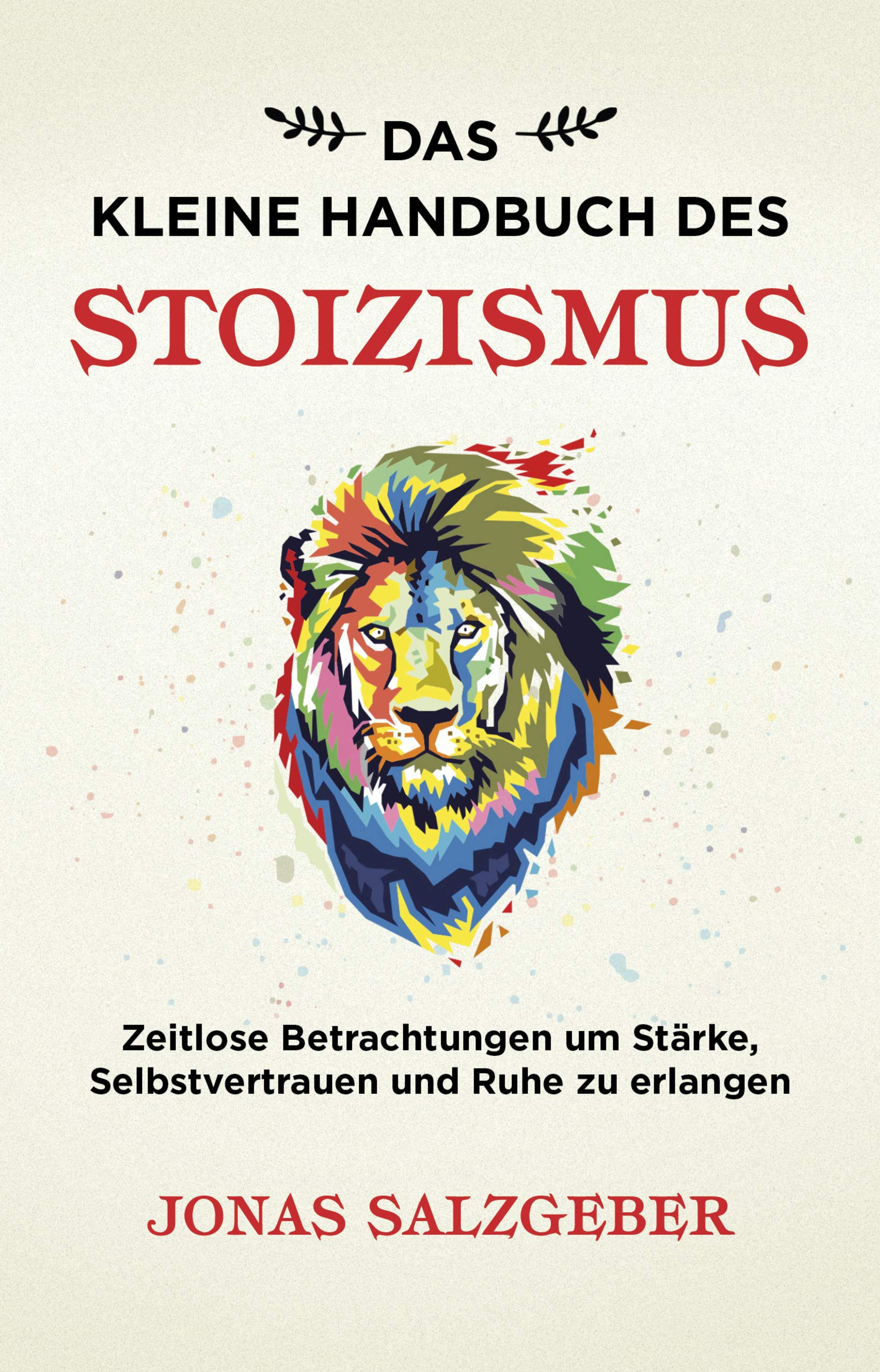 Das kleine Handbuch des Stoizismus: Zeitlose Betrachtungen um Stärke, Selbstvertrauen und Ruhe zu erlangen Philosophy