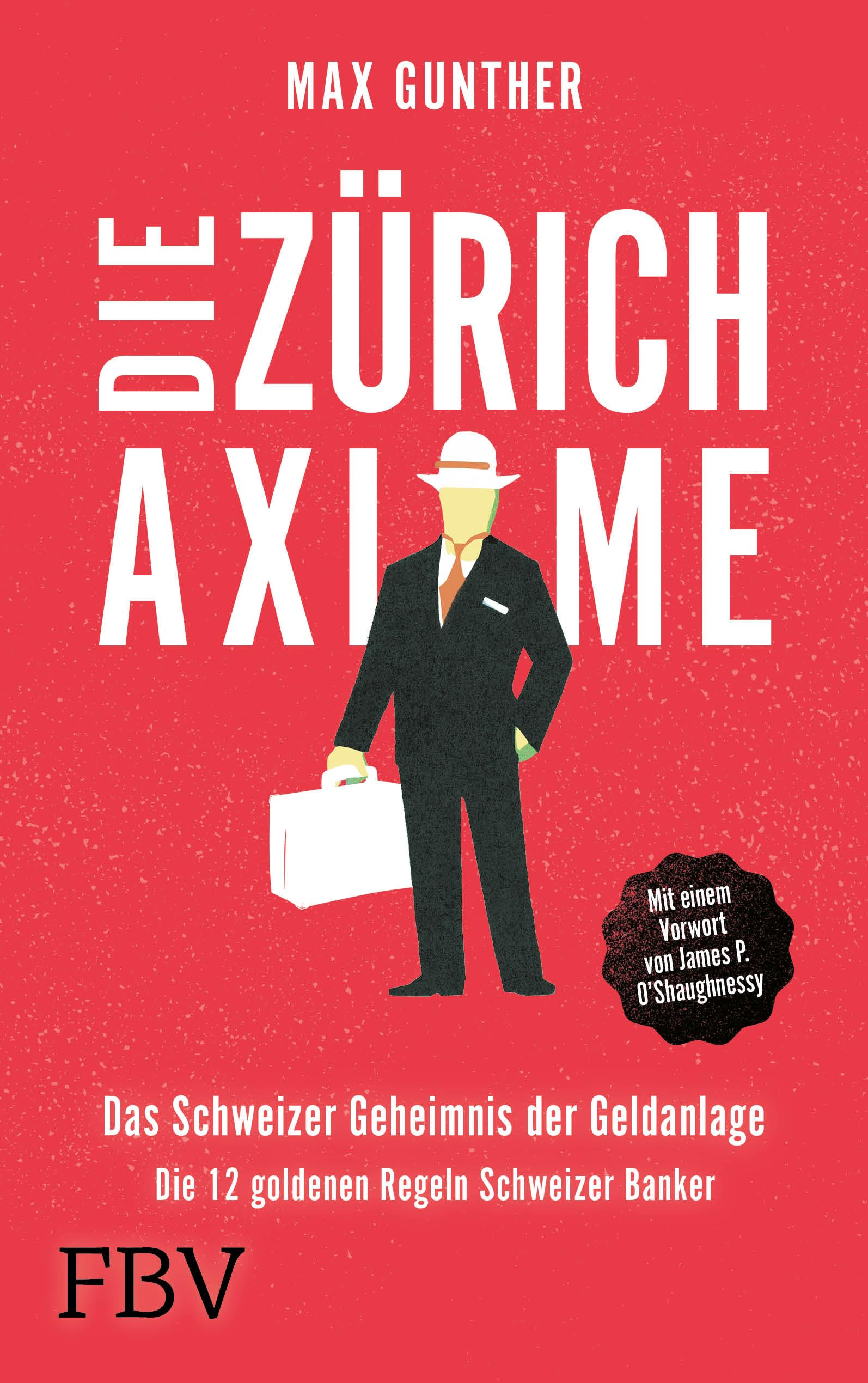 Die Zürich Axiome: Das Schweizer Geheimnis der Geldanlage: Die 12 goldenen Regeln Schweizer Banker Business, Finance & Career
