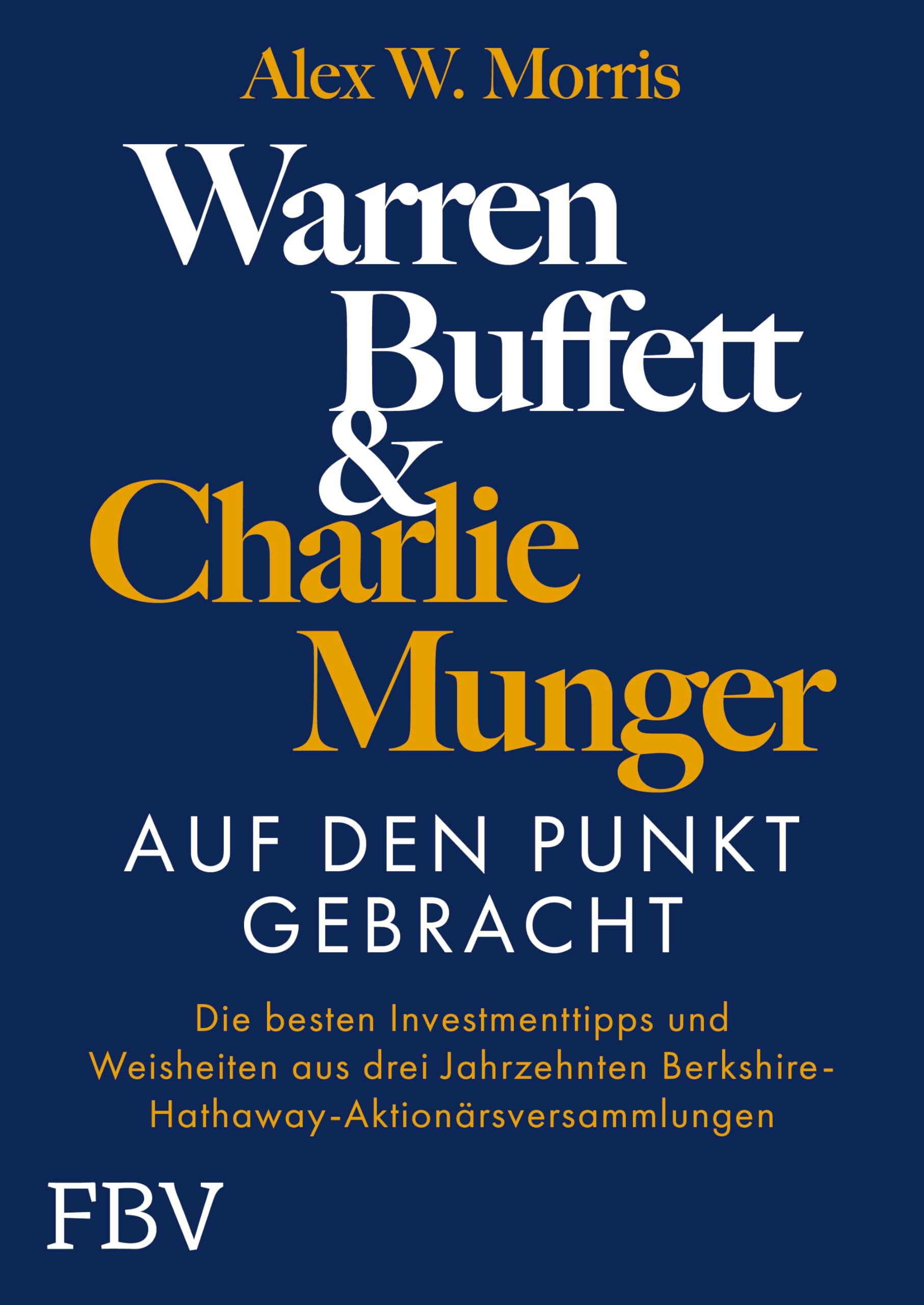 Warren Buffett und Charlie Munger - Auf den Punkt gebracht Business, Finance & Career