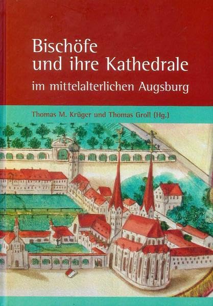 Bischöfe und ihre Kathedrale im mittelalterlichen Augsburg: Jahrbuch des Vereins für Augsburger Bistumsgeschichte, 53. Jahrgang, II, 2019 Politics & History