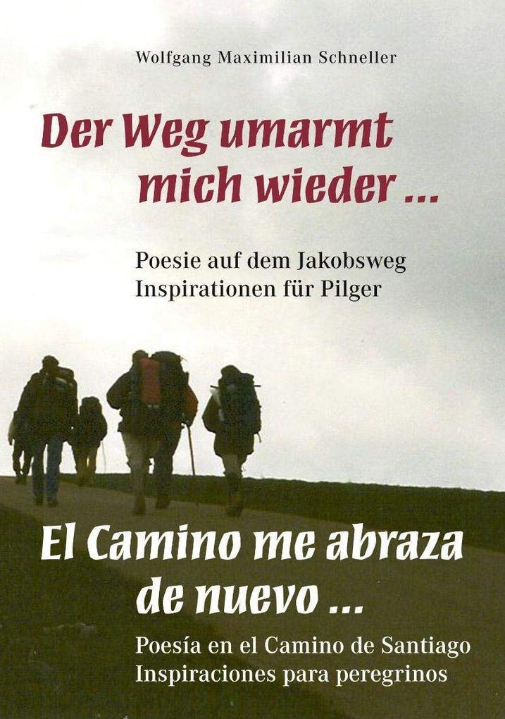 Der Weg umarmt mich wieder ... Poesie auf dem Jakobsweg - Inspirationen für Pilger / El Camino me abraza de nuevo ... Poesía en el Camino de Santiago - Inspiraciones para peregrionos Religion & Esotericism