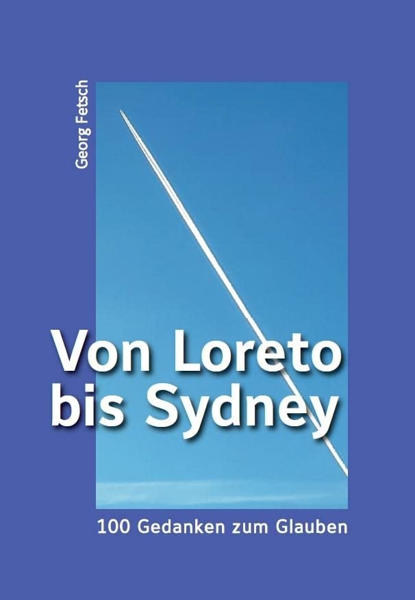 Von Loreto bis Sydney – 100 Gedanken zum Glauben Religion & Esotericism