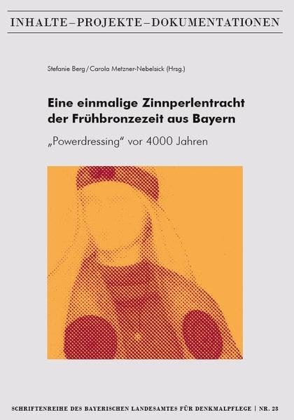 Eine einmalige Zinnperlentracht der Frühbronzezeit aus Bayern – „Powerdressing“ vor 4000 Jahren (Inhalte – Projekte – Dokumentationen: Schriftenreihe des Bayerischen Landesamtes für Denkmalpflege) Natural Sciences