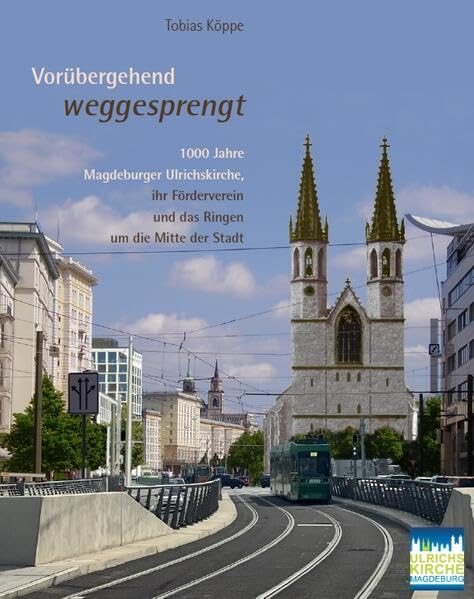 Vorübergehend weggesprengt – 1000 Jahre Magdeburger Ulrichskirche, ihr Förderverein und das Ringen um die Mitte der Stadt Architecture