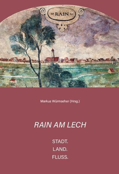 Rain am Lech - Stadt. Land. Fluss. Politics & History