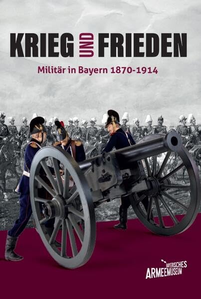 Krieg und Frieden - Militär in Bayern 1870-1914 German history