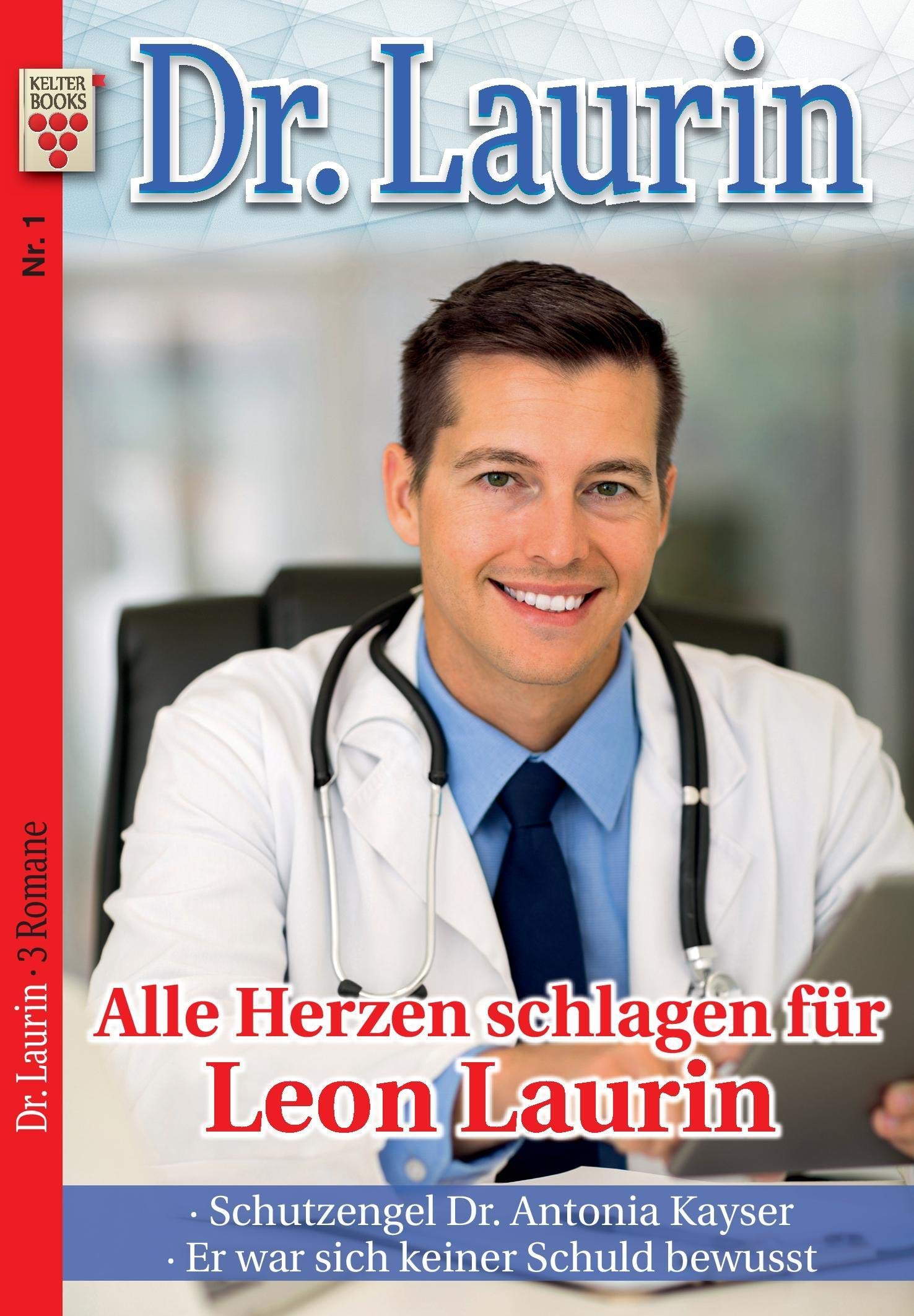 Dr. Laurin Nr. 1: Alle Herzen schlagen für Leon Laurin / Schutzengel Dr. Antonia Kayser / Er war sich keiner Schuld bewu Contemporary literature Books