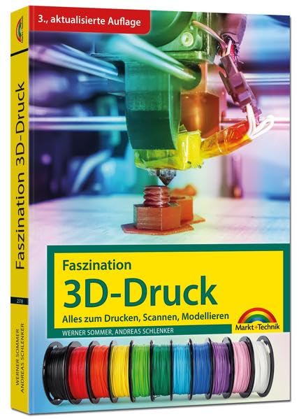 Faszination 3D Druck - 3. aktualisierte Auflage - alles zum Drucken, Scannen, Modellieren Computer Science