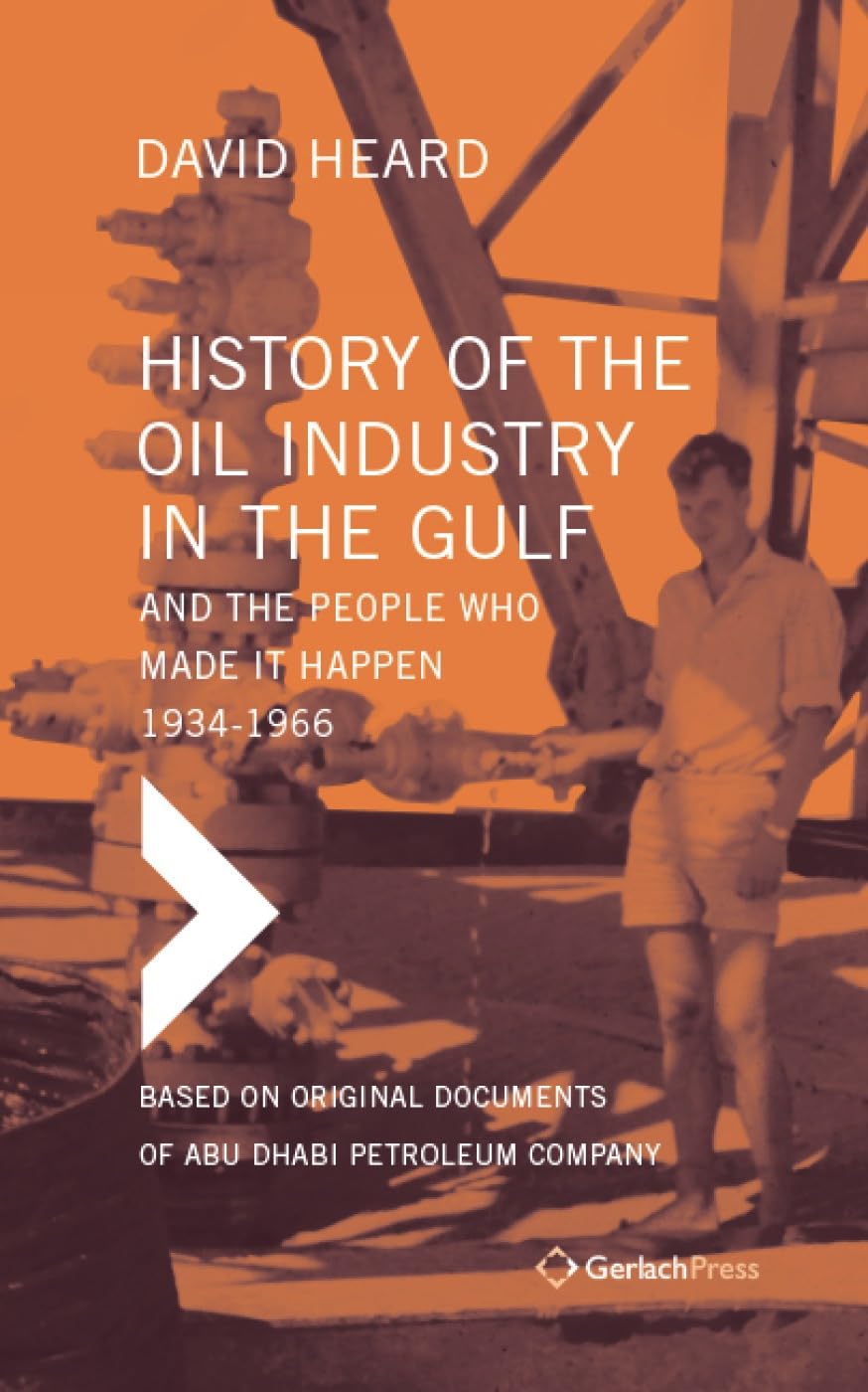 History of the Oil Industry in the Gulf And the People Who Made It Happen, 1934-1966: Based on Original Documents of Abu Dhabi Petroleum Company Law