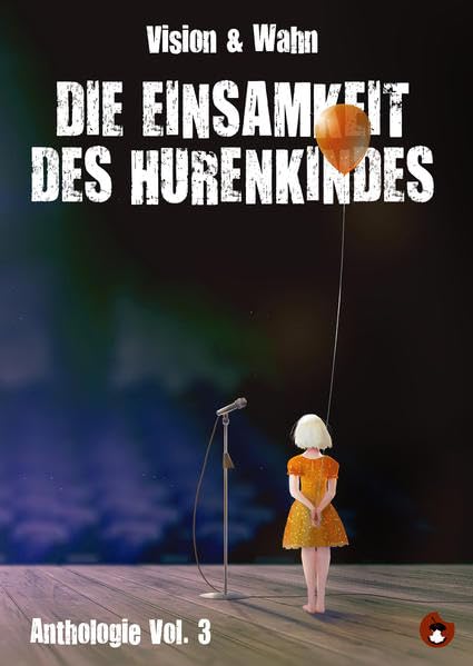 Die Einsamkeit des Hurenkindes: Vision & Wahn Lesebühnen Anthologie Vol. 3 (Edition MundWerk) Contemporary literature
