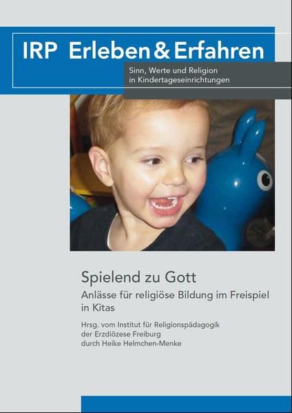 Spielend zu Gott: Anlässe für religiöse Bildung im Freispiel in Kitas (IRP Erleben & Erfahren) Books