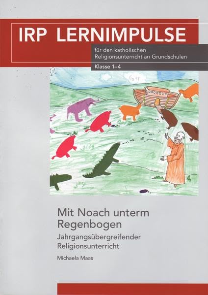 Mit Noach unterm Regenbogen: Jahrgangsübergreifender Religonsunterricht (IRP Lernimpulse: für den katholischen Religionsunterricht an Grundschulen) Non-fiction