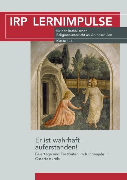Er ist wahrhaft auferstanden!: Feiertage und Festzeiten im Kirchenjahr_Teil I (IRP Lernimpulse: für den katholischen Religionsunterricht an Grundschulen) Death & Mourning