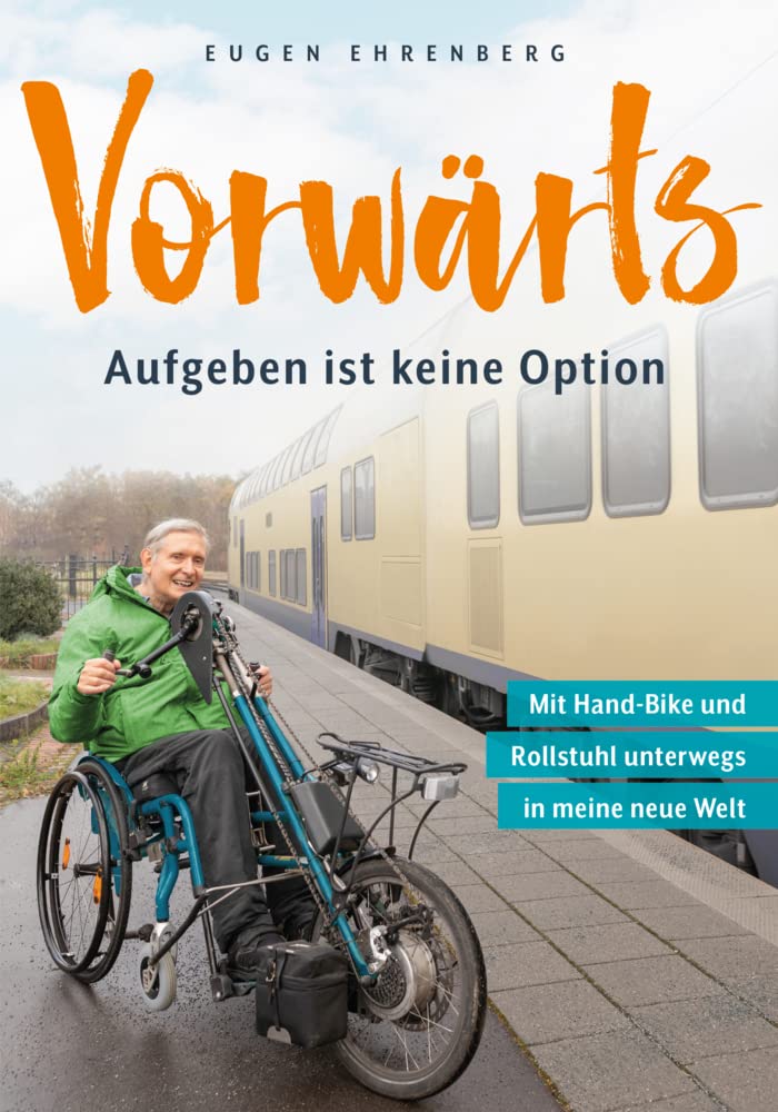 Vorwärts – Aufgeben ist keine Option: Mit Rollstuhl und Hand-Bike unterwegs in meine neue Welt Personalities Books