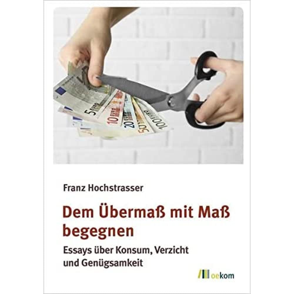 Dem Übermaß mit Maß begegnen: Essays über Konsum, Verzicht und Genügsamkeit Books