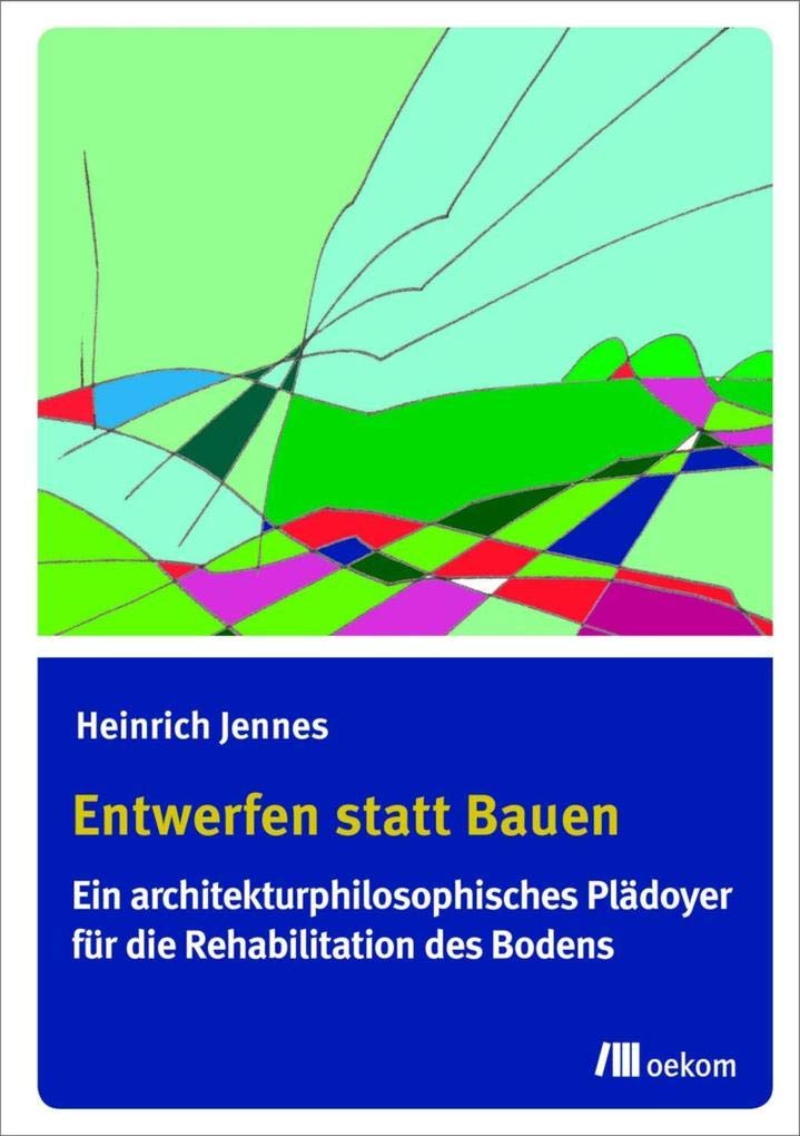 Entwerfen statt Bauen: Ein architekturphilosophisches Plädoyer für die Rehabilitation des Bodens Film, Art & Culture