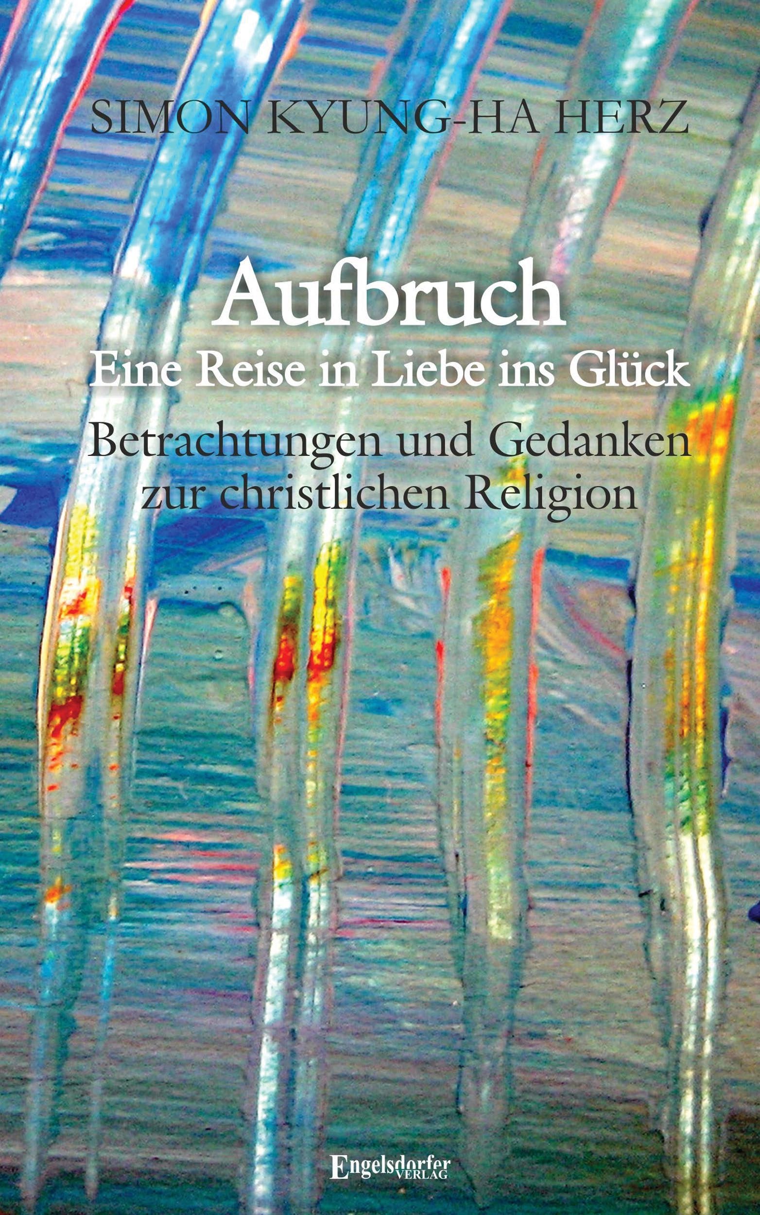 Aufbruch – Eine Reise in Liebe ins Glück: Betrachtungen und Gedanken zur christlichen Religion Contemporary literature Books