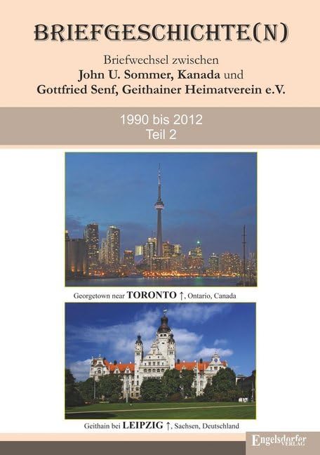 Briefgeschichte(n) Band 2: Briefwechsel zwischen John U. Sommer, Kanada, und Gottfried Senf, Geithainer Heimatverein e.V. 1990 bis 2012 Essays & Short Stories