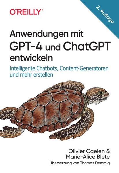 Anwendungen mit GPT-4 und ChatGPT entwickeln: Intelligente Chatbots, Content-Generatoren und mehr erstellen Computer Science