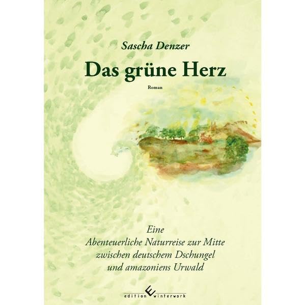 Das grüne Herz: Eine Abenteuerliche Naturreise zur Mitte zwischen deutschem Dschungel und amazoniens Urwald Personalities Books