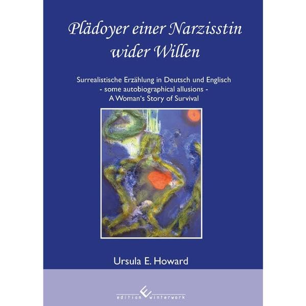 Plädoyer einer Narzisstin wider Willen: Surrealistische Erzählung in Deutsch und Englisch - some autobiographical allusions - A Woman's Story of Survival Contemporary literature