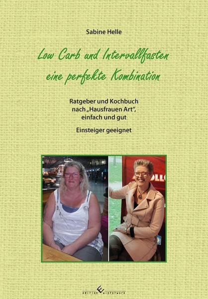 Low Carb und Intervallfasten eine perfekte Kombination: Ratgeber und Kochbuch nach Hausfrauen Art, einfach und gut Leisure, Home & Garden