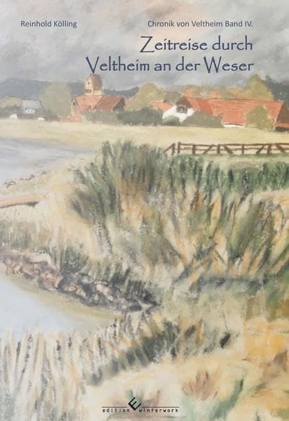 Zeitreise durch Veltheim an der Weser: Chronik von Veltheim Band IV. - Kölling, Reinhold book
