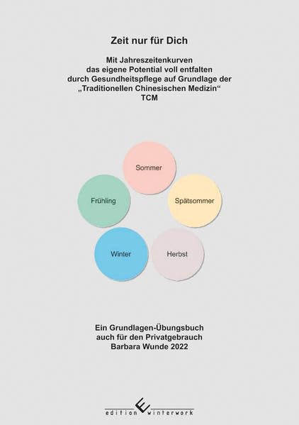 Zeit nur für dich: Mit Jahreszeitenkuren das eigene Potential voll entfalten durch Gesundheitspflege auf Grundlage der „Traditionellen Chinesischen Medizin“ TCM Health, Nutrition & Fitness