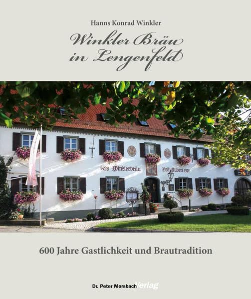 Winkler Bräu in Lengenfeld - 600 Jahre Gastlichkeit und Brautradition: 600 Jahre Gastlichkeit und Brautradition. Heimat und Lebensgrundlage für die Familien Yberle, Winkler und Böhm Books