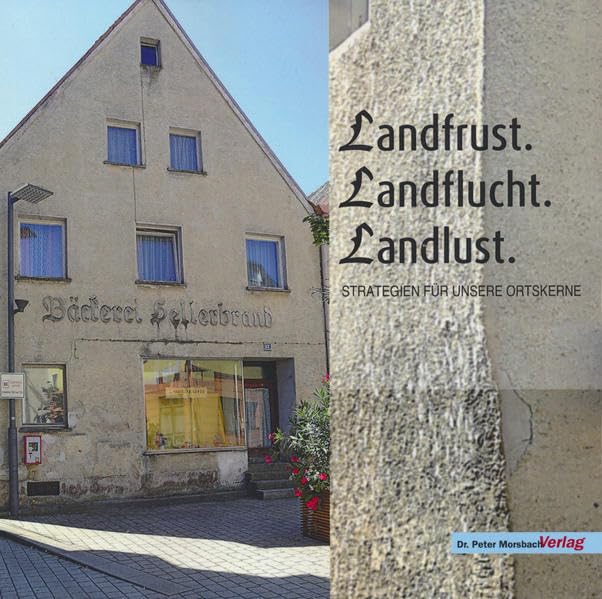 Landfrust. Landflucht. Landlust.: Strategien für unsere Ortskerne (Schriftenreihe des Oberpäflzer Freilandmuseums Neusath-Perschen und des Oberpfälzer Kulturbundes) Natural Sciences