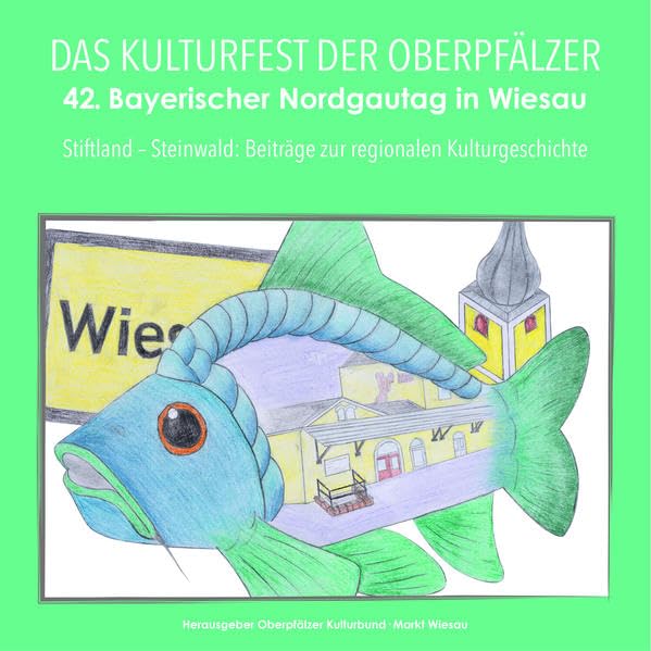 Stiftland - Steinwald: Beiträge zur regionalen Kulturgeschichte: Das Kulturfest der Oberpfälzer - 42. Bayerischer Nordgautag in Wiesau Politics & History
