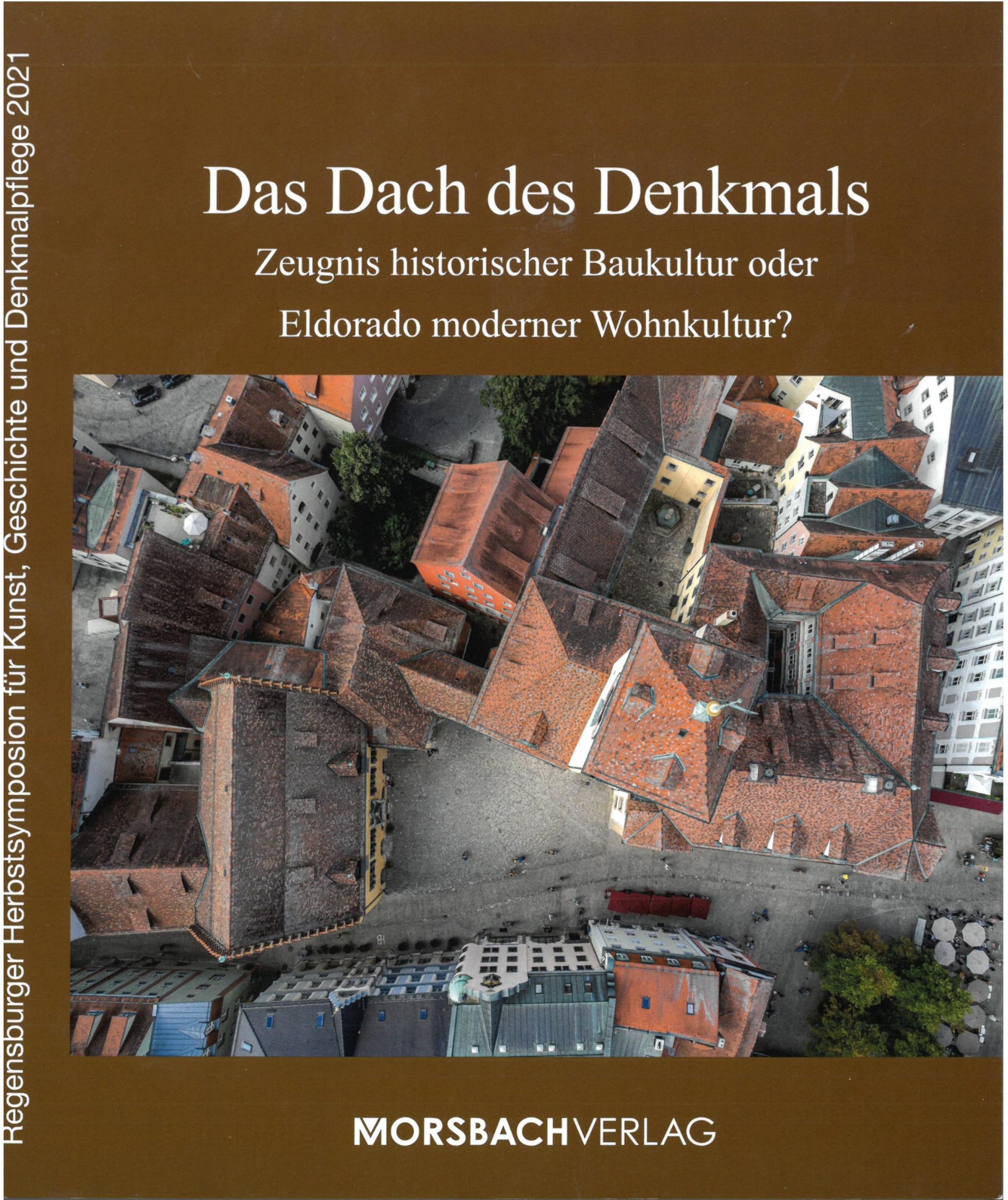 Das Dach des Denkmals: Zeugnis historischer Baukultur oder Eldorado moderner Wohnkultur? (Regensburger Herbstsymposion für Kunst, Geschichte und Denkmalpflege) Business & Technology