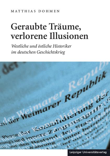 Geraubte Träume, verlorene Illusionen: Westliche und östliche Historiker im deutschen Geschichtskrieg Reference Books