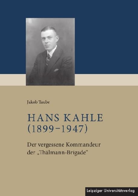 Hans Kahle (1899–1947): Der vergessene Kommandeur der Thälmann-Brigade Memories