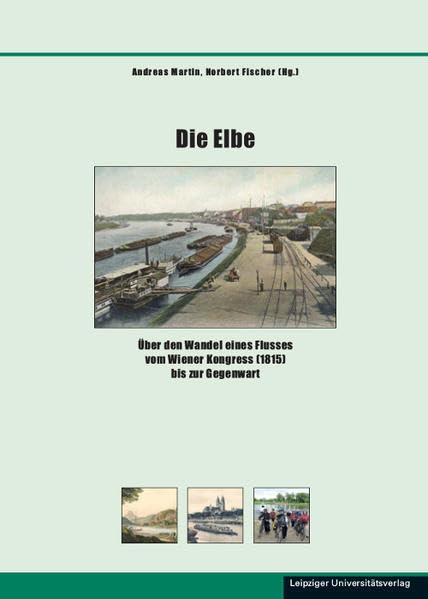 Die Elbe: Über den Wandel eines Flusses vom Wiener Kongress (1815) bis zur Gegenwart (Schriften zur sächsischen Geschichte und Volkskunde) Politics & History