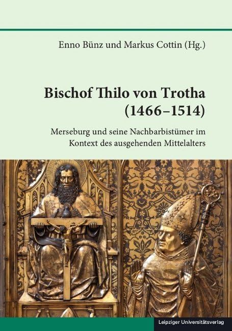 Bischof Thilo von Trotha (1466–1514): Merseburg und seine Nachbarbistümer im Kontext des ausgehenden Mittelalters (Schriften zur sächsischen Geschichte und Volkskunde) Memories